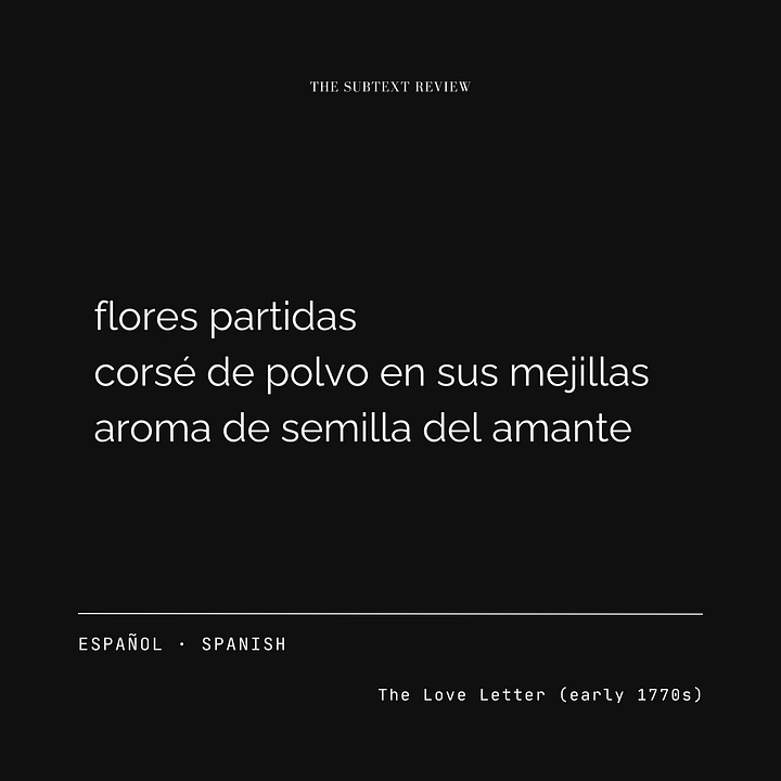An In the Flesh translation card gallery consisting of four minimalist layouts with a black background and white typography. The top center reads "THE SUBTEXT REVIEW," while the lower section displays the translation language on the left and the title "The Love Letter (early 1770s)" on the right. The center of each card features the translation of the original English ekphrastic poem. In French: "fleurs fendues / corset de poudre sur ses joues / senteur de graine d’amant." In Japanese: "裂けた花 / 白粉に縛られた頬 / 恋人の種の香り." In Korean: "갈라진 꽃잎 / 분빛 볼의 코르셋 / 연인의 씨앗 내음." In Spanish: "flores partidas / corsé de polvo en sus mejillas / aroma de semilla del amante.”