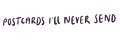 Postcards I'll never send