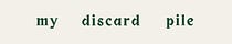 my discard pile