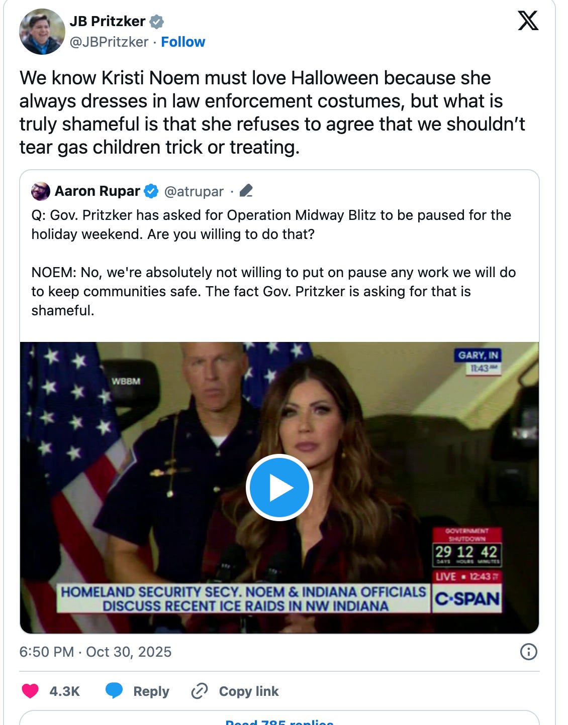 Pritzker: We know Kristi Noem must love Halloween because she always dresses in law enforcement costumes, but what is truly shameful is that she refuses to agree that we shouldn’t tear gas children trick or treating. Pritzker: We know Kristi Noem must love Halloween because she always dresses in law enforcement costumes, but what is truly shameful is that she refuses to agree that we shouldn’t tear gas children trick or treating.