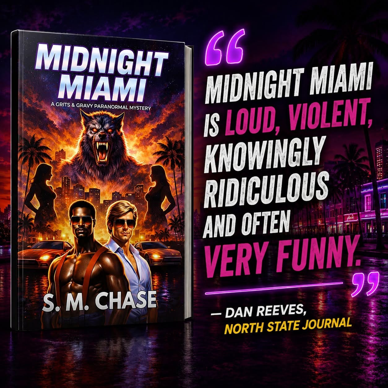 May be a graphic of text that says 'MIDNIGHT MIAMI GRITS GRAVY PARANORMAL AGRITS&GRAVYPARANORKALWYSTER MYSTERY ុ+ូញ 66 MIDNIGHT IS LOUD, VIOLENT, KNOWINGLY RIDICULOUS AND OFTEN VERY FUNNY. " S.M.CHASE S.M. S. 좋 M. CHASE -DANREEVES, DAN REEVES, NORTH STATE JOURNAL' May be a graphic of text that says 'MIDNIGHT MIAMI GRITS GRAVY PARANORMAL AGRITS&GRAVYPARANORKALWYSTER MYSTERY ុ+ូញ 66 MIDNIGHT IS LOUD, VIOLENT, KNOWINGLY RIDICULOUS AND OFTEN VERY FUNNY. " S.M.CHASE S.M. S. 좋 M. CHASE -DANREEVES, DAN REEVES, NORTH STATE JOURNAL'