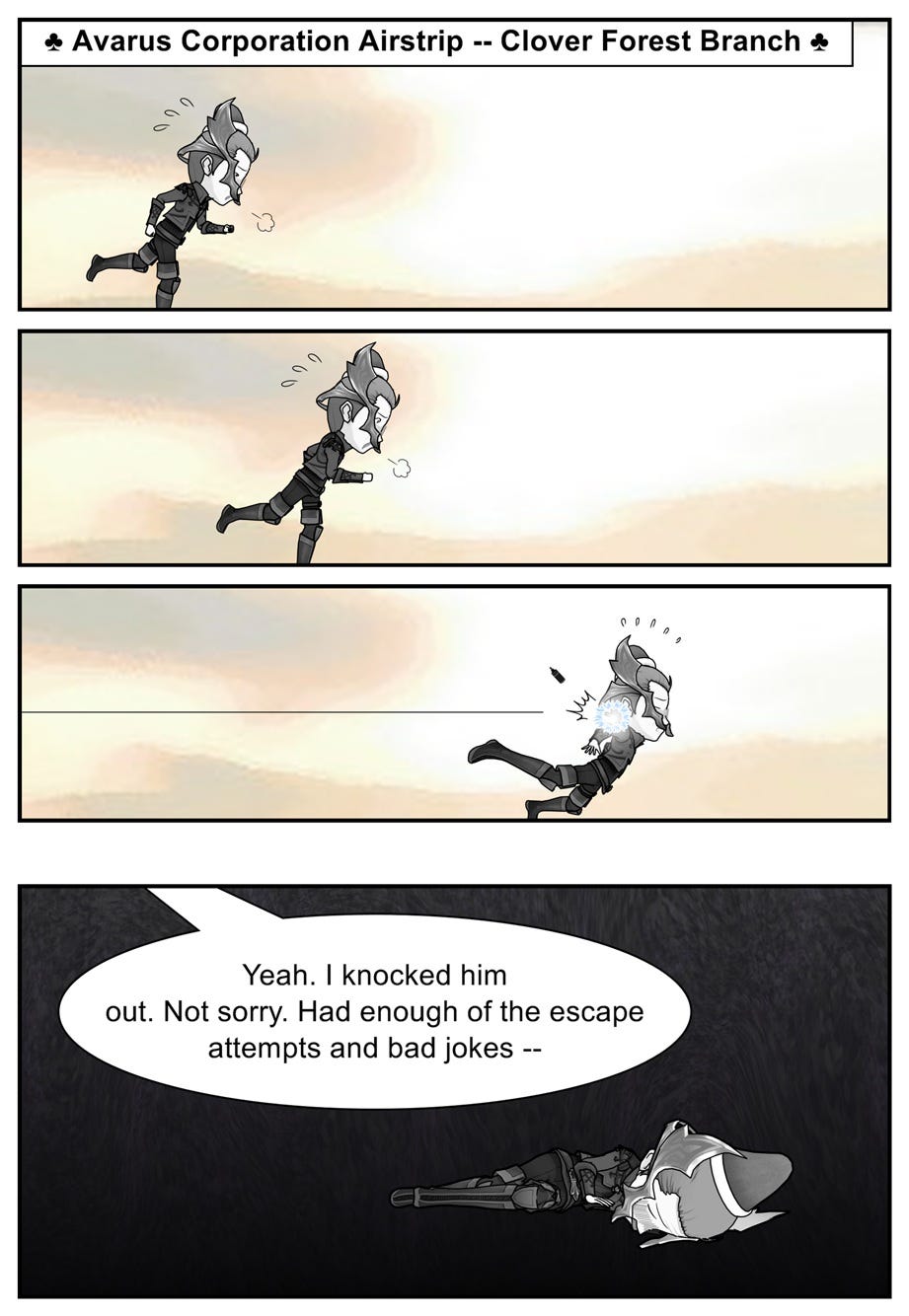 Avarus Corporation Airstrip — Clover Forest Branch. Yeah. I knocked him out. Not sorry. Had enough of the escape attempts and bad jokes—
