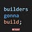 Builders Gonna Build