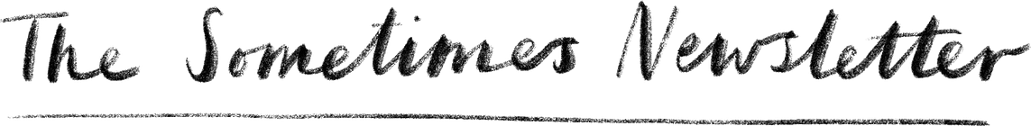 The Sometimes Newsletter