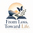 From Loss. Toward Life.