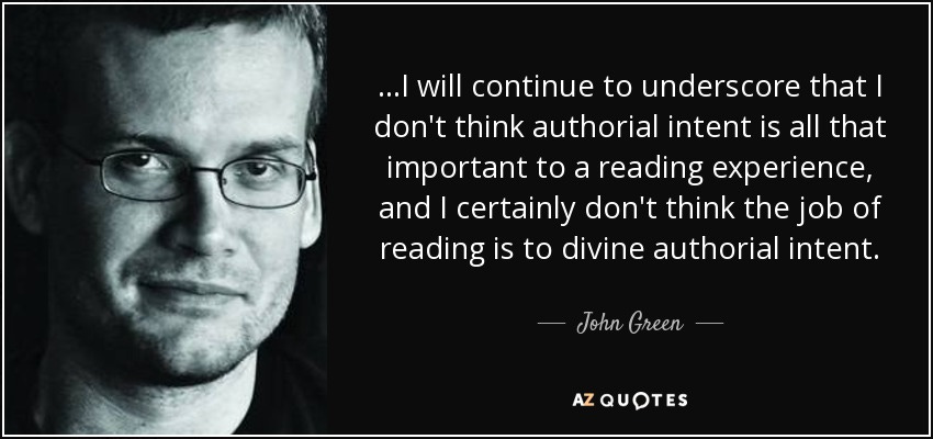 John Green quote: ...I will continue to underscore that I don't think  authorial...