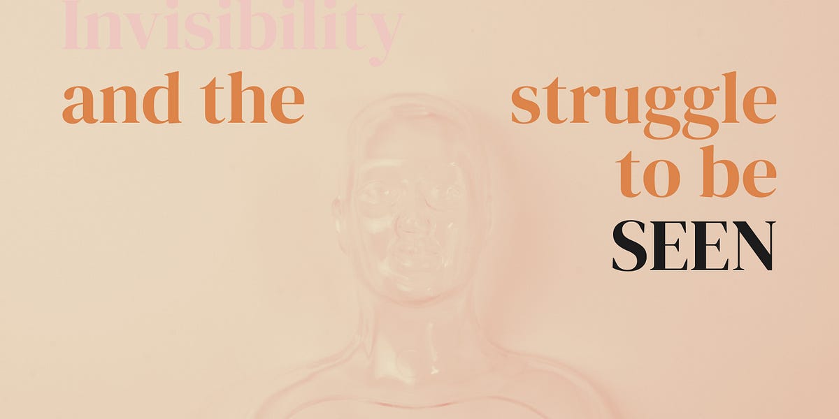 First Things First Invisable Invisibility and the struggle to be seen - by suansita k.