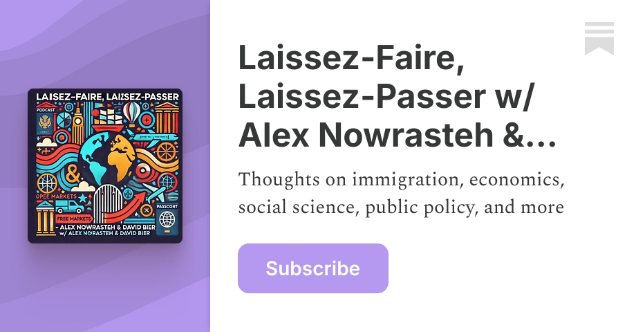 Laissez-Faire, Laissez-Passer w/ Alex Nowrasteh & David Bier | Substack