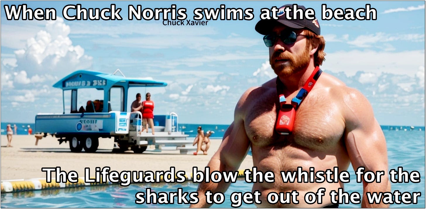 When Chuck Norris swims at the beach, the lifeguards blow the whistle for the sharks to get out of the water
