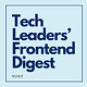 Tech Leaders' Frontend Digest