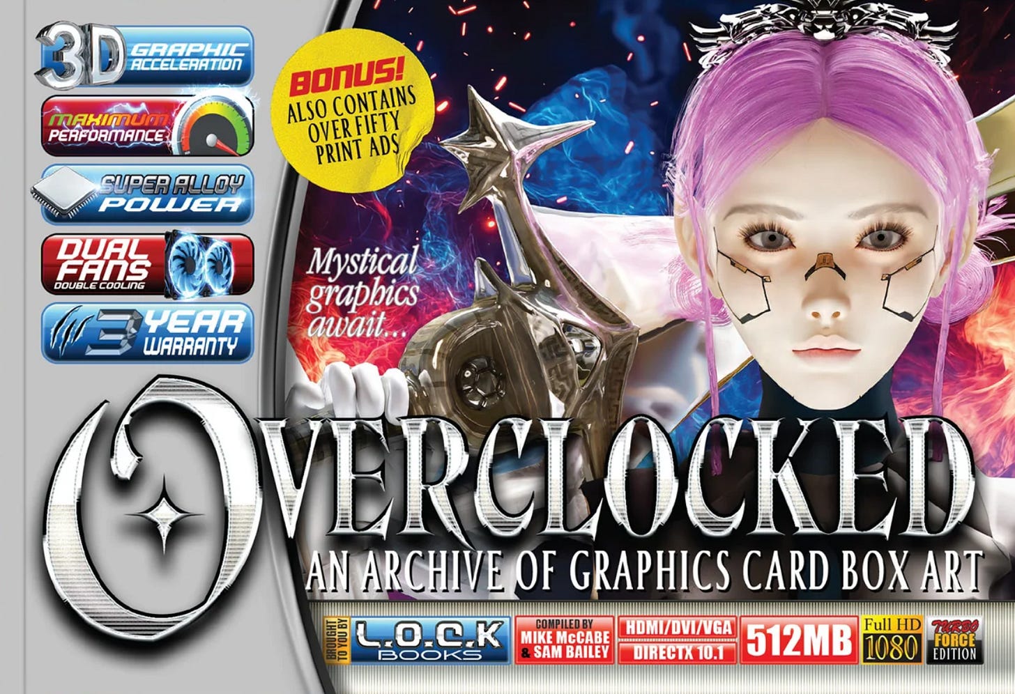 Cover of Overclocked: An Archive of Graphics Card Box Art, featuring a futuristic female character with pale skin, pink hair, facial circuitry, and a metallic crown, holding a stylized star-shaped GPU. The design mimics vintage graphics card packaging with flashy badges like “3D Graphic Acceleration,” “Dual Fans,” and “512MB.” The tagline reads “Mystical graphics await…” and a sticker highlights that the book contains over fifty print ads. Cover of Overclocked: An Archive of Graphics Card Box Art, featuring a futuristic female character with pale skin, pink hair, facial circuitry, and a metallic crown, holding a stylized star-shaped GPU. The design mimics vintage graphics card packaging with flashy badges like “3D Graphic Acceleration,” “Dual Fans,” and “512MB.” The tagline reads “Mystical graphics await…” and a sticker highlights that the book contains over fifty print ads.