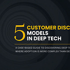 Five Customer Discovery Models in Deep Tech