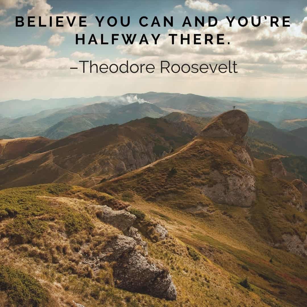 Believe You Can And You're Halfway There. –Theodore Roosevelt - Digital  Marketing Web Design