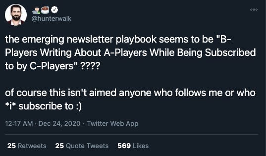 Hunter Walk: the emerging newsletter playbook seems to be "B-Players Writing About A-Players While Being Subscribed to by C-Players"