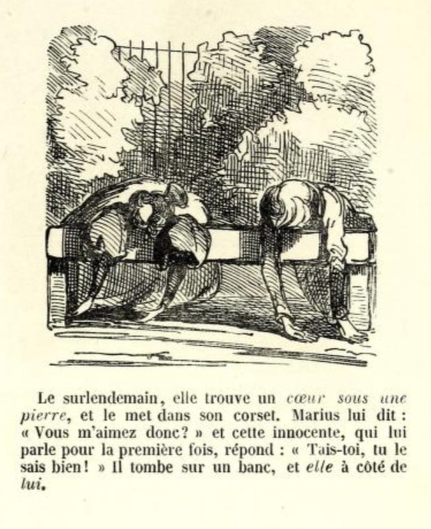 Illustration of Marius and Cosette slumped over a bench with the caption: Le surlendemain, elle trouve un coeur souse une pierre, et let met dans son corset. Marius lui dit: Vous m'aimez donc? et cette innocente, qui lui parle pour la premiere fois, repond: tais-toi, tu le sais bien! Il tombe sur un banc, et elle à côte de lui Illustration of Marius and Cosette slumped over a bench with the caption: Le surlendemain, elle trouve un coeur souse une pierre, et let met dans son corset. Marius lui dit: Vous m'aimez donc? et cette innocente, qui lui parle pour la premiere fois, repond: tais-toi, tu le sais bien! Il tombe sur un banc, et elle à côte de lui