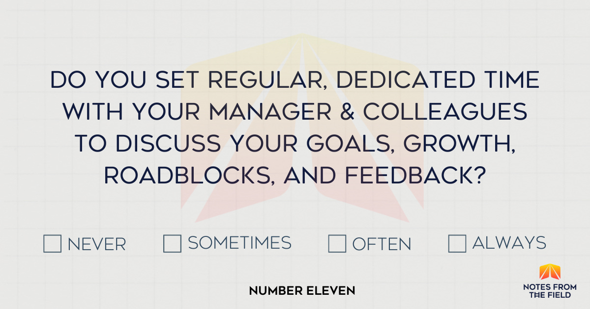 Do you set regular, dedicated meetings with your manager & colleagues to discuss your goals, growth, roadblocks, and feedback?