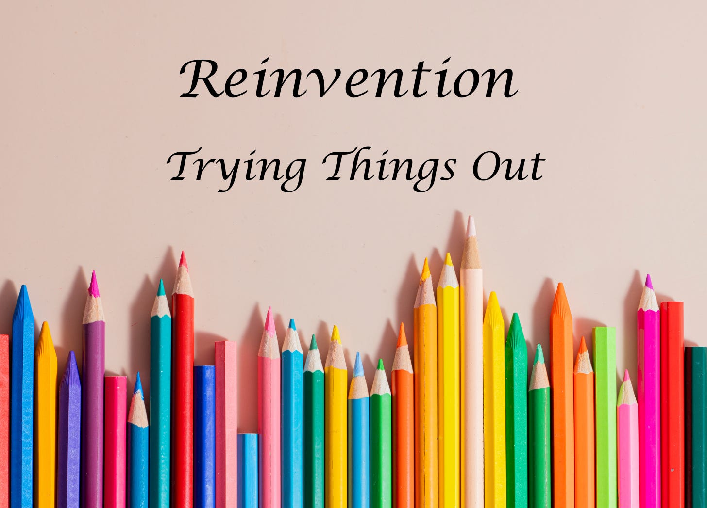A row of various colored pencils set at different heights against a blush/beige background. Text reads: Reinvention Trying Things Out. 