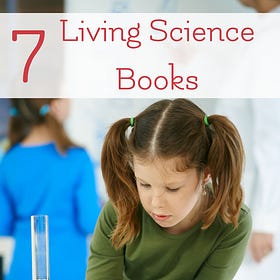 7 Living Science Books for Your Homeschool