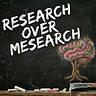 Research Over Mesearch