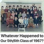 Whatever Happened to Our 5th/6th Class of 1967?