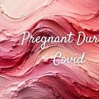 Pregnant During Covid