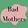 Bad Mothers