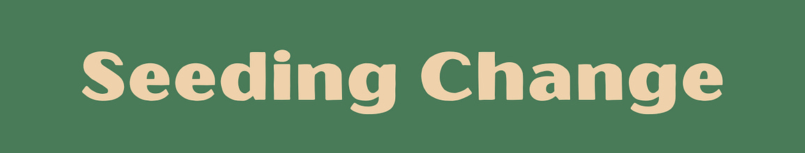 Seeding Change