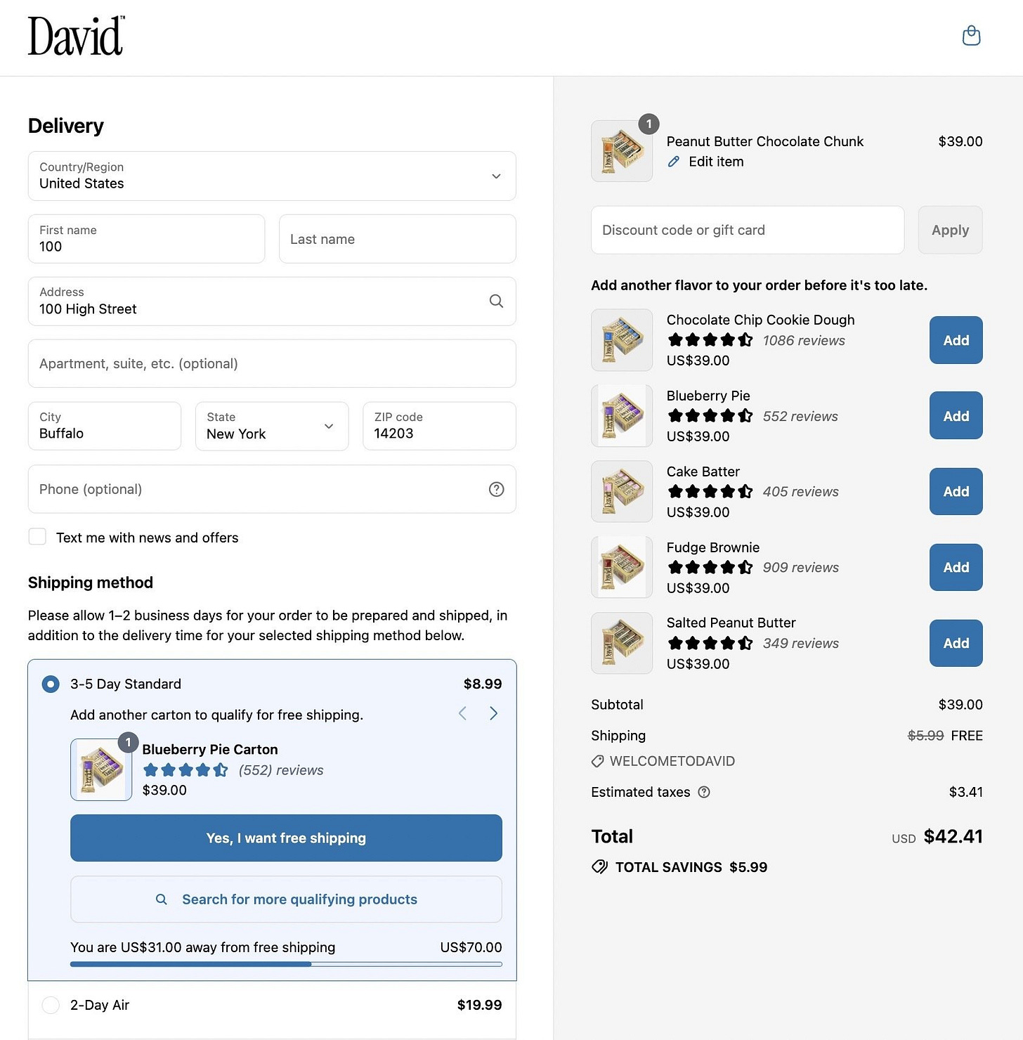 A screenshot of a delivery checkout page for David Protein, showing a form with fields for first name, last name, address (100 High Street, Buffalo, New York, ZIP 14203), and shipping method options. The page highlights a 3-5 Day Standard shipping option at $8.99 with an option to add a Blueberry Pie Carton ($39.00) to qualify for free shipping. The right side displays the cart with a Peanut Butter Chocolate Chunk item ($39.00), a subtotal of $39.00, and additional flavor options like Chocolate Chip Cookie Dough ($39.00) and Fudge Brownie ($39.00) with "Add" buttons. A discount code "WELCOMETODAVID" is applied, offering free shipping and a total of $42.41 with $5.99 savings. A screenshot of a delivery checkout page for David Protein, showing a form with fields for first name, last name, address (100 High Street, Buffalo, New York, ZIP 14203), and shipping method options. The page highlights a 3-5 Day Standard shipping option at $8.99 with an option to add a Blueberry Pie Carton ($39.00) to qualify for free shipping. The right side displays the cart with a Peanut Butter Chocolate Chunk item ($39.00), a subtotal of $39.00, and additional flavor options like Chocolate Chip Cookie Dough ($39.00) and Fudge Brownie ($39.00) with "Add" buttons. A discount code "WELCOMETODAVID" is applied, offering free shipping and a total of $42.41 with $5.99 savings.