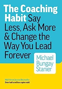 The Coaching Habit: Say Less, Ask More & Change the Way You Lead Forever by [Michael Bungay Stanier]