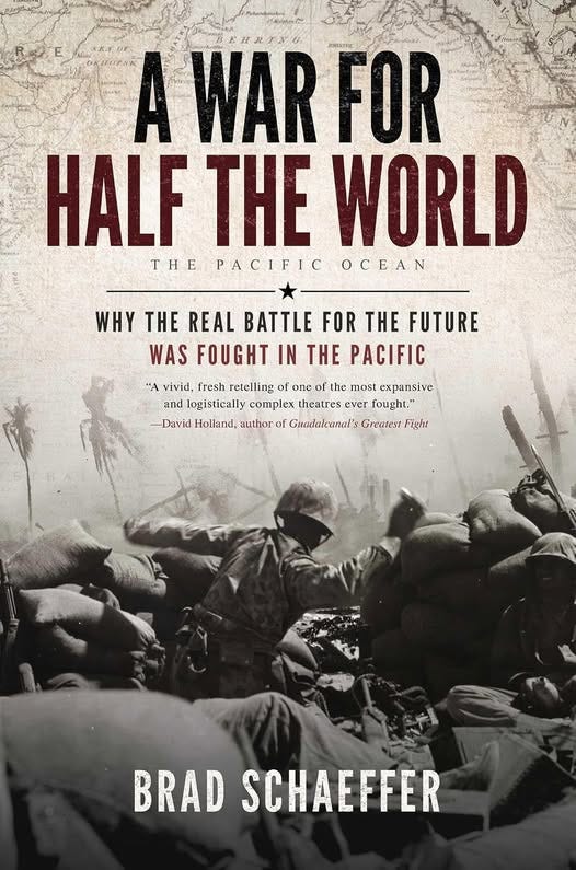 May be an image of ‎text that says '‎ルカイ A WAR FOR HALF THE WORLD THE PACIFIC OCEAN WHY THE REAL BATTLE FOR THE FUTURE WAS FOUGHT IN THE PACIFIC "A vivid. fresh retelling one of the most expansive and logistically complex theatres ever fought.' David Holland, author ol ن Guadalcanal's Greatest Fight BRAD SCHAEFFER‎'‎