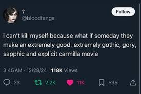 if they make a carmilla movie and it's not so hauntingly about how to love  is to consume etc that it repulses the average straight man i don't want  it. the movie