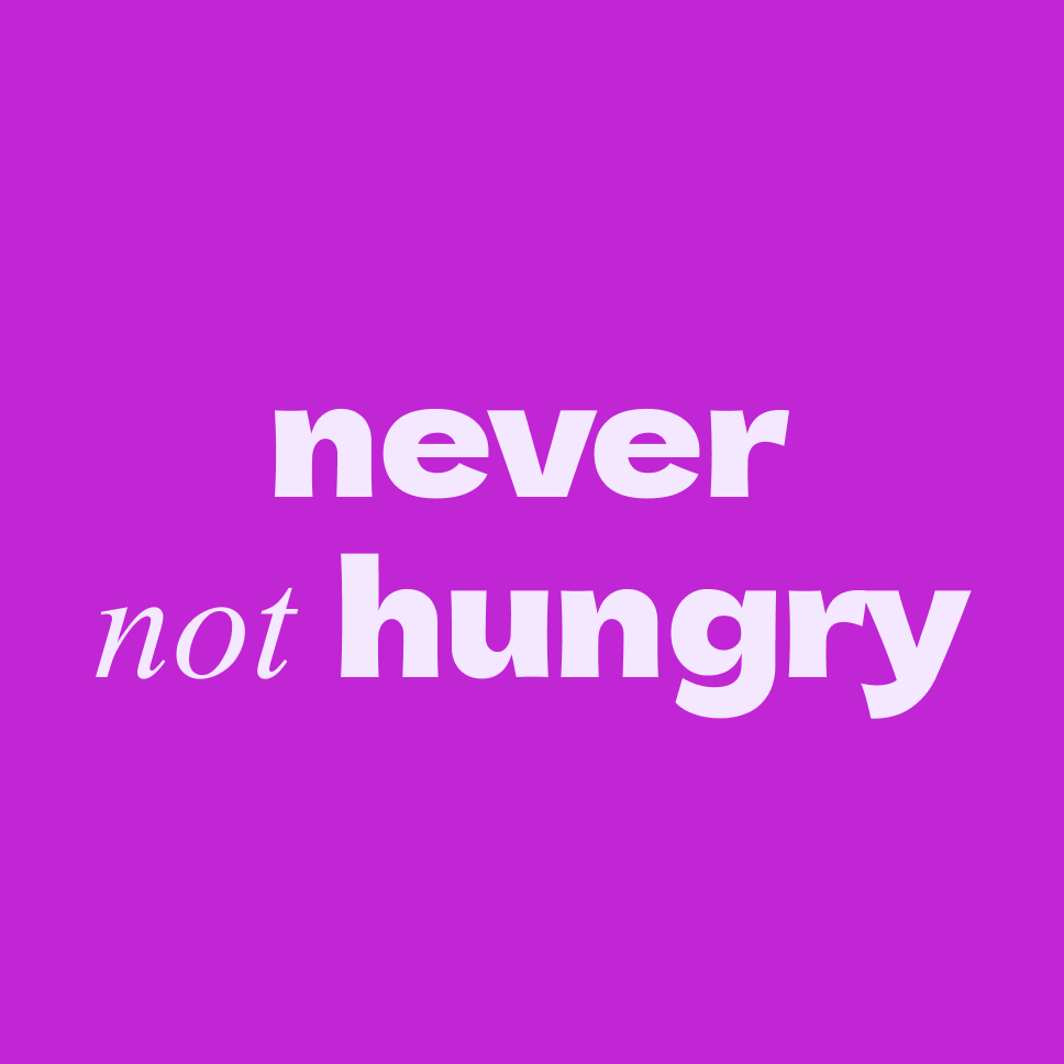 never not hungry