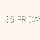 $5 Fridays.