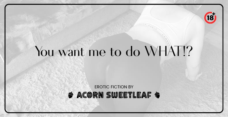 You want me to do what?! [Part 2]