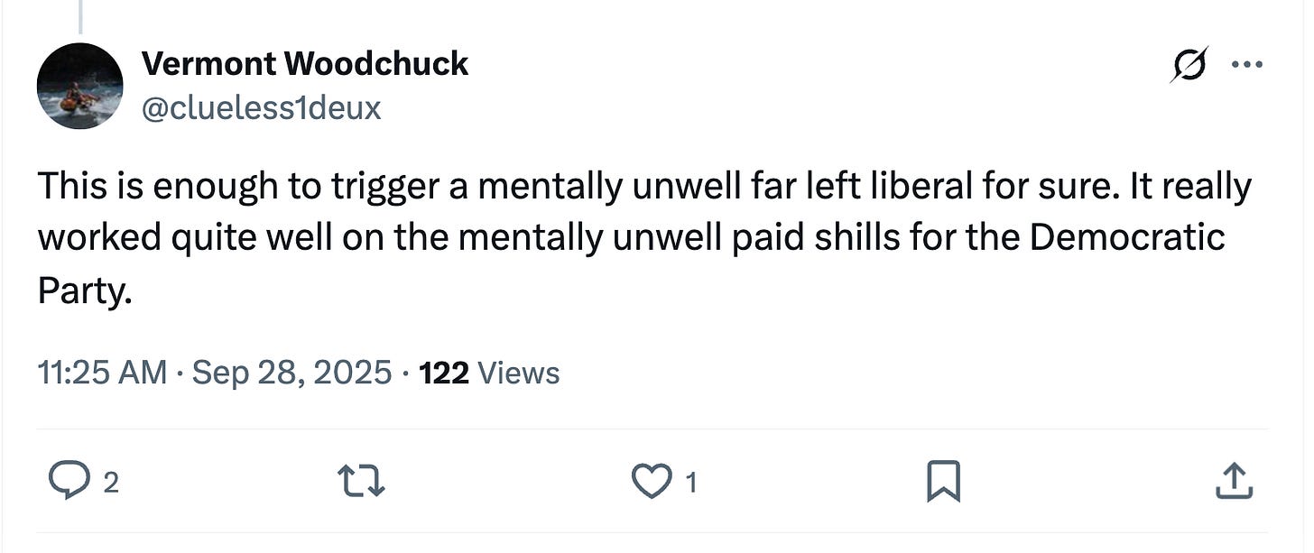 This is enough to trigger a mentally unwell far left liberal for sure. It really worked quite well on the mentally unwell paid shills for the Democratic Party.