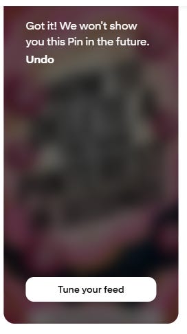 Pinterest confirmation screen saying “We won’t show you this Pin in the future,” showing how Pinterest removes unwanted pins from your feed. Pinterest confirmation screen saying “We won’t show you this Pin in the future,” showing how Pinterest removes unwanted pins from your feed.