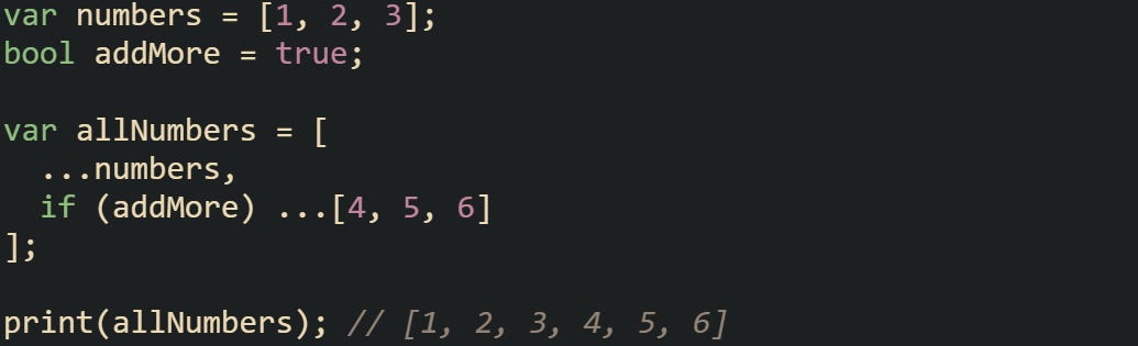 var numbers = [1, 2, 3]; bool addMore = true;  var allNumbers = [   ...numbers,   if (addMore) ...[4, 5, 6] ];  print(allNumbers); // [1, 2, 3, 4, 5, 6]