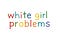 white girl problems