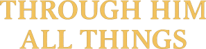 Through Him All Things