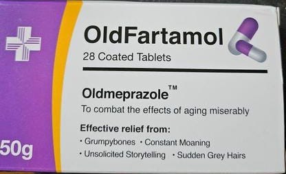 The image shows a novelty gift product for a drug called "OldFartamol.


Old Fartamol
28 Coated Tablets

Oldmeprazole TM
To combat the effects of aging miserably

Effective relief from:
Grumpybones
Constant Moaning
Unsolicited Storytelling
Sudden Grey Hairs

50g