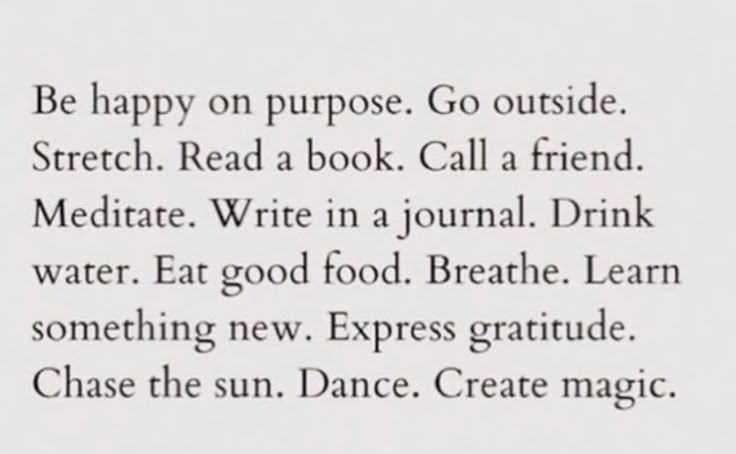 This may contain: the text is written in black and white on a piece of paper that says be happy on purpose go outside stretch read a book call a friend meditate write in a journal