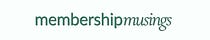 Membership Musings