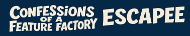 Confessions of a Feature Factory Escapee