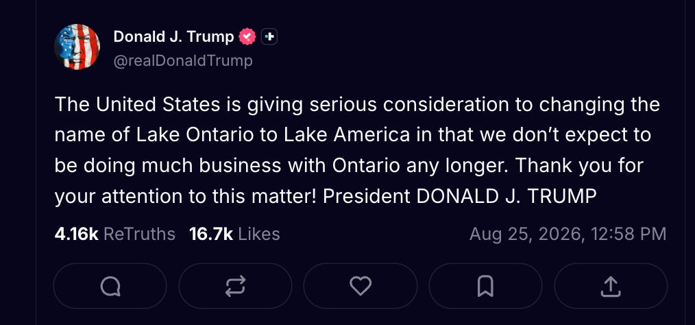 Trump: The United States is giving serious consideration to changing the name of Lake Ontario to Lake America in that we don’t expect to be doing much business with Ontario any longer. Thank you for your attention to this matter! President DONALD J. TRUMP