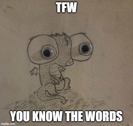 TFW You Know the Words, (pencil sketch of a dragon with googly eyes in the middle of its too large eyeballs)