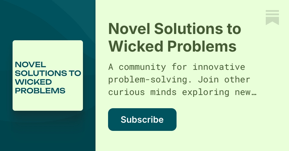 Novel Solutions to Wicked Problems | Substack
