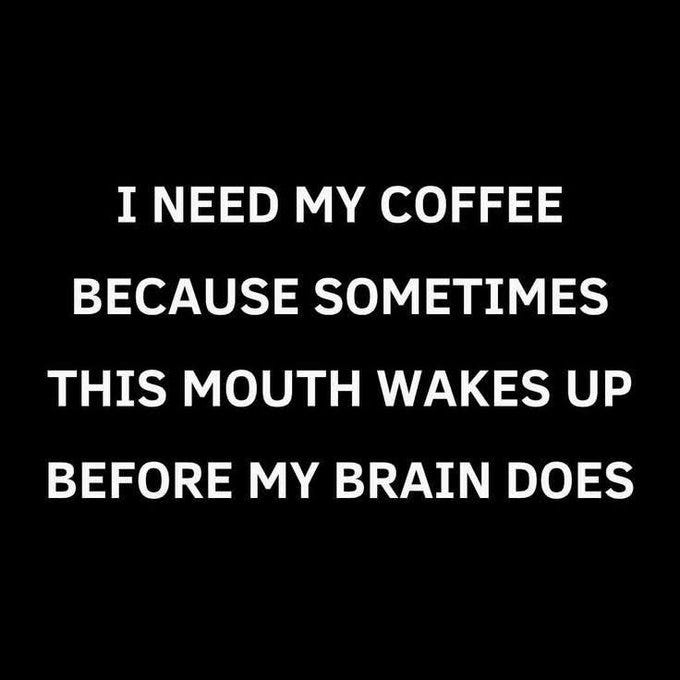 Black background with white bold text reading I need my coffee because sometimes this mouth wakes up before my brain does.