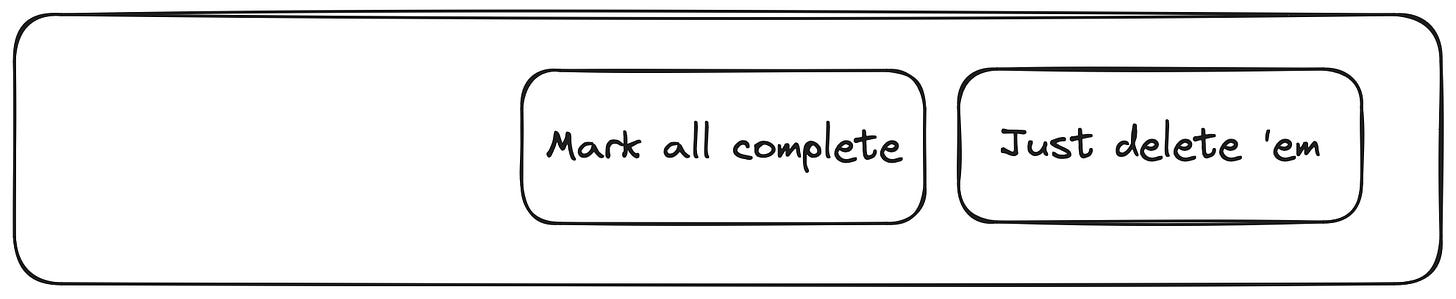 Rough mockup of a UI showing two buttons: "Mark all completed" and "Just delete 'em".