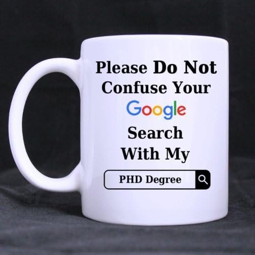 Beautiful Life Chioce Funny Please Do Not Confuse Your Search With My PHD DEGREE Ceramic Coffee White Mug (11 Ounce) Tea Cup - Personalized Gift For Birthday,Christmas And New Year