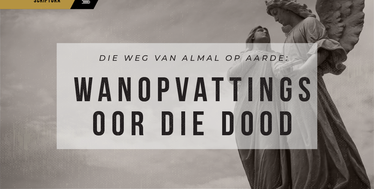 Die weg van almal op aarde: Wanopvattings oor die dood